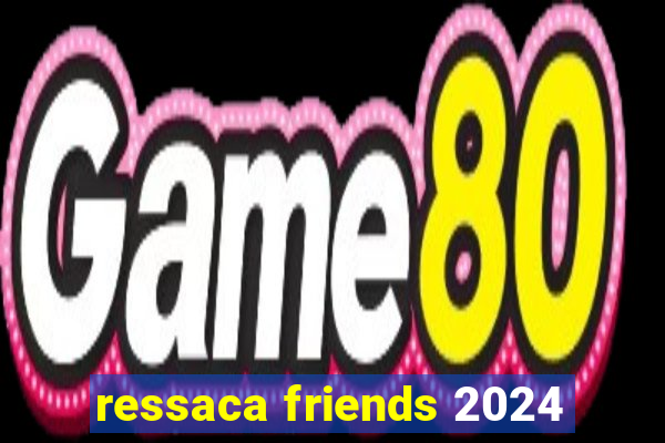 ressaca friends 2024